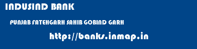 INDUSIND BANK  PUNJAB FATEHGARH SAHIB GOBIND GARH   banks information 